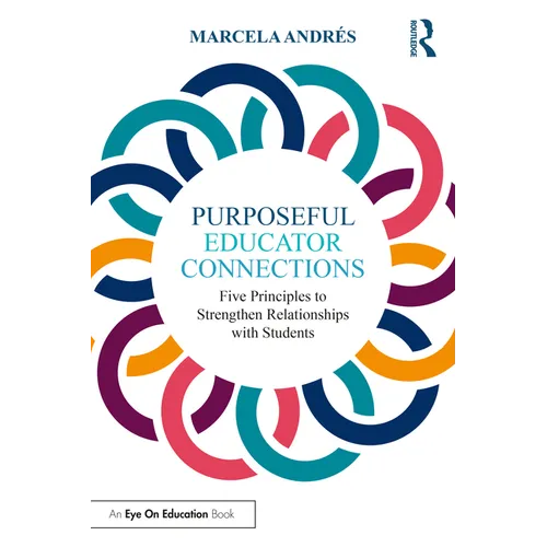 Purposeful Educator Connections: Five Principles to Strengthen Relationships with Students - Paperback