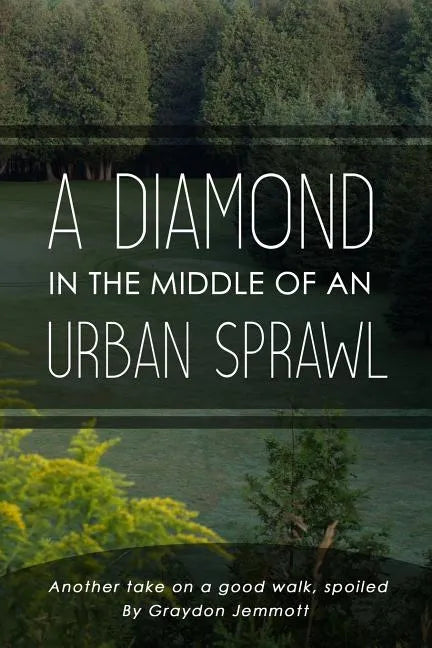 A Diamond in the Middle of an Urban Sprawl: Another Take on a Good Walk, Spoiled - Paperback