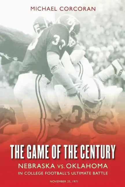 The Game of the Century: Nebraska Vs. Oklahoma in College Football's Ultimate Battle - Paperback