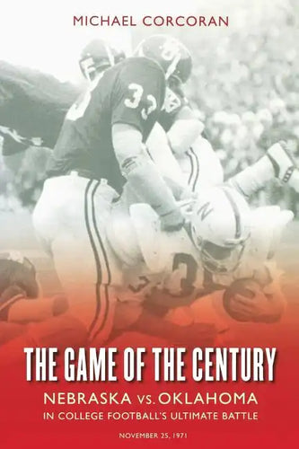 The Game of the Century: Nebraska Vs. Oklahoma in College Football's Ultimate Battle - Paperback
