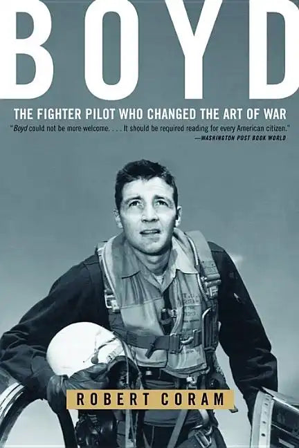 Boyd: The Fighter Pilot Who Changed the Art of War - Paperback