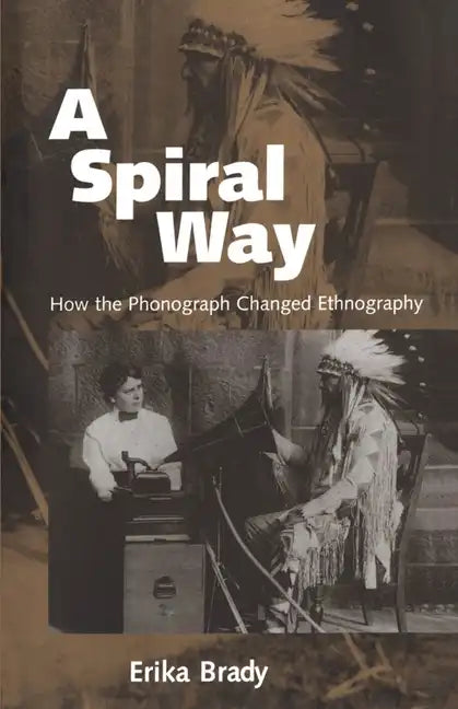 A Spiral Way: How the Phonograph Changed Ethnography - Paperback
