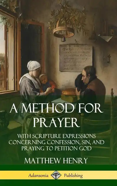 A Method for Prayer: With Scripture Expressions Concerning Confession, Sin, and Praying to Petition God (Hardcover) - Hardcover