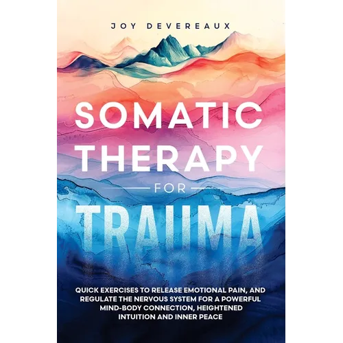 Somatic Therapy for Trauma: Quick Exercises to Release Emotional Pain, and Regulate the Nervous System for a Powerful Mind-Body Connection, Height - Paperback