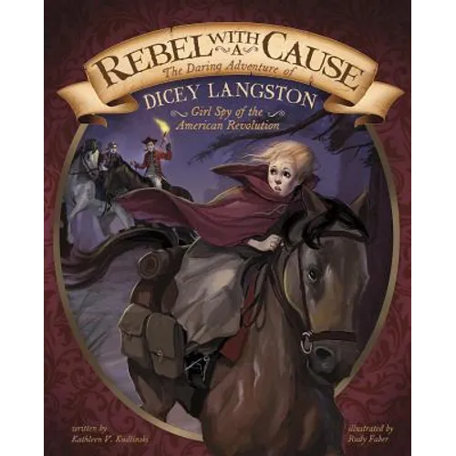 Rebel with a Cause: The Daring Adventure of Dicey Langston, Girl Spy of the American Revolution - Hardcover