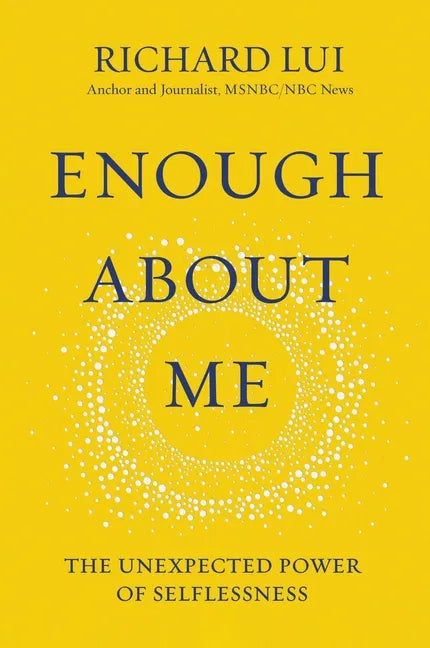 Enough about Me: The Unexpected Power of Selflessness - Hardcover