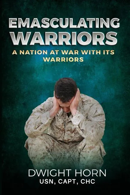 Emasculating Warriors: A Nation at War with Its Warriors - Paperback