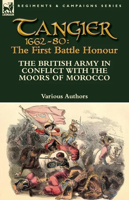 Tangier 1662-80: The First Battle Honour-The British Army in Conflict With the Moors of Morocco - Paperback