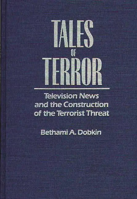 Tales of Terror: Television News and the Construction of the Terrorist Threat - Hardcover