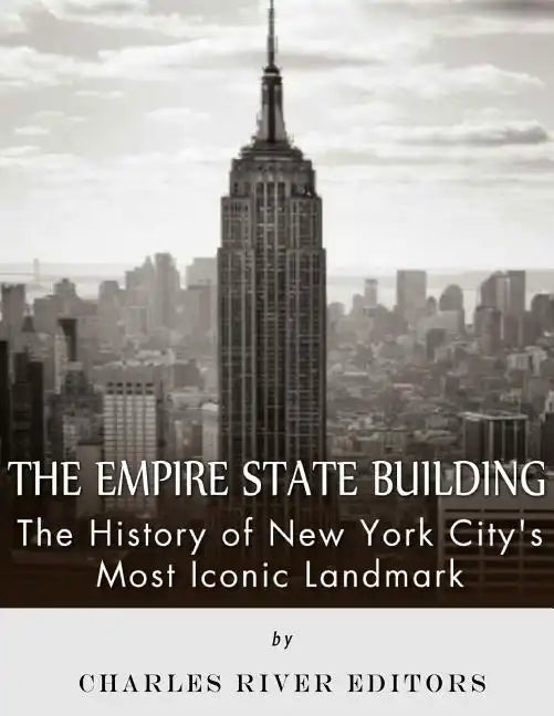 The Empire State Building: The History of New York City's Most Iconic Landmark - Paperback