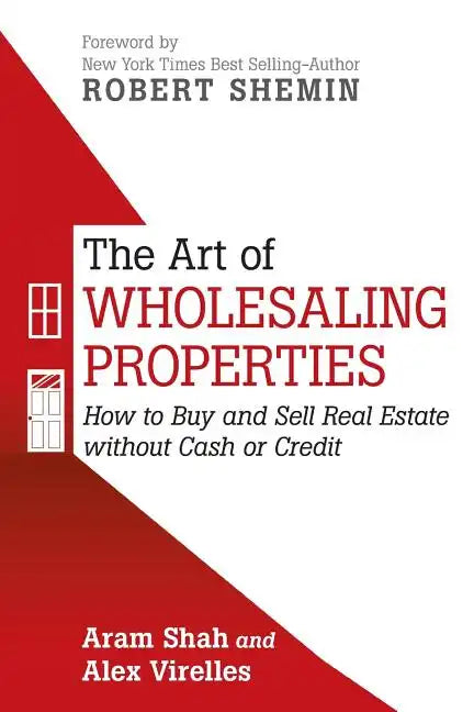 The Art of Wholesaling Properties: How to Buy and Sell Real Estate without Cash or Credit - Paperback