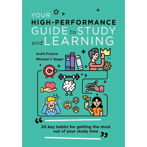 Your High-Performance Guide to Study and Learning: 20 Key Habits for Getting the Most Out of Your Study Time - Paperback
