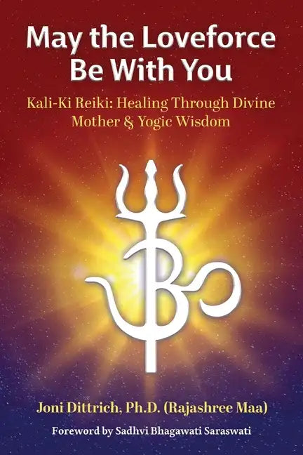 May the Loveforce Be With You: Kali-Ki Reiki: Healing Through Divine Mother & Yogic Wisdom - Paperback