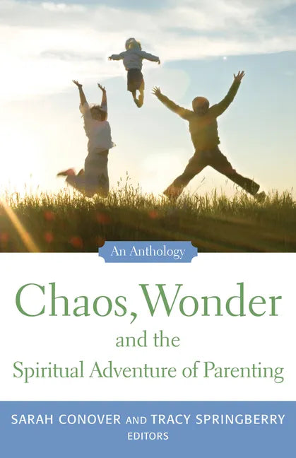 Chaos, Wonder the Spiritual Adventure of Parenting: An Anthology - Paperback