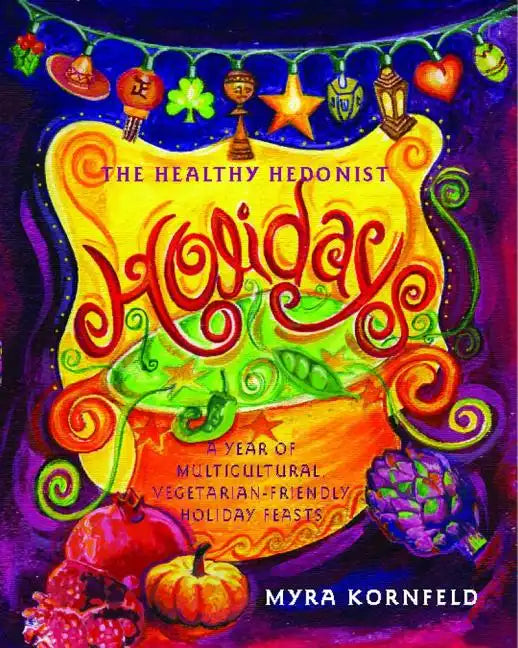 Healthy Hedonist Holidays: A Year of Multi-Cultural, Vegetarian-Friendly Holiday Feasts - Paperback