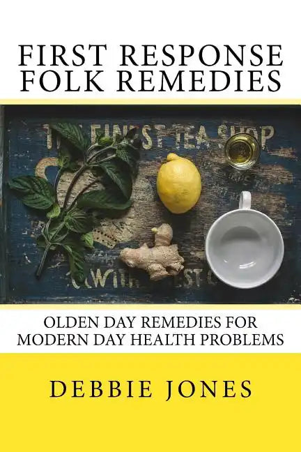 First Response Folk Remedies: Quick Old-Fashioned Folk Remedies - Paperback