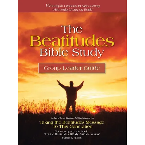 The Beatitudes Bible Study: Taking the Beatitudes Message to This Generation - Paperback