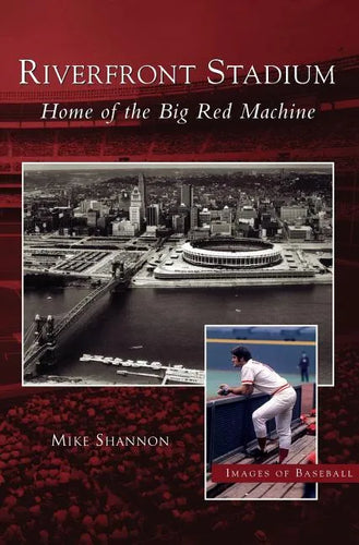 Riverfront Stadium: Home of the Big Red Machine - Hardcover