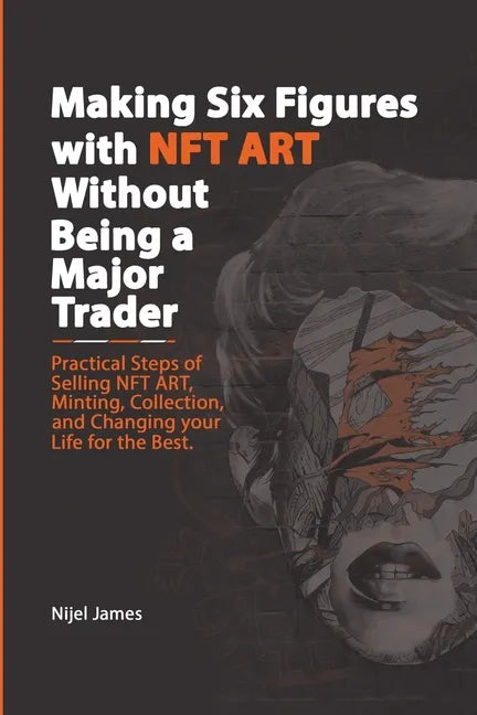Making Six Figures with NFT ART Without Being a Major Trader - Paperback