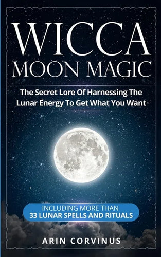 Wicca Moon Magic: The Secret Lore Of Harnessing The Lunar Energy To Get What You Want - Including More Than 33 Lunar Spells And Rituals - Paperback
