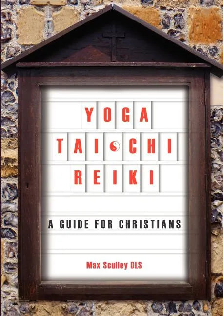 Yoga, Tai Chi and Reiki: A Guide for Christians - Paperback