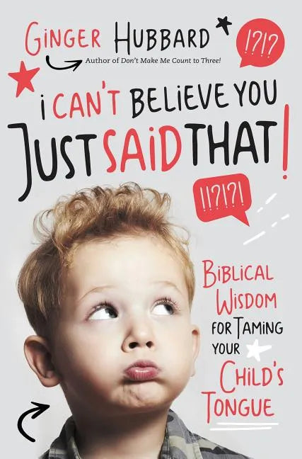 I Can't Believe You Just Said That!: Biblical Wisdom for Taming Your Child's Tongue - Paperback