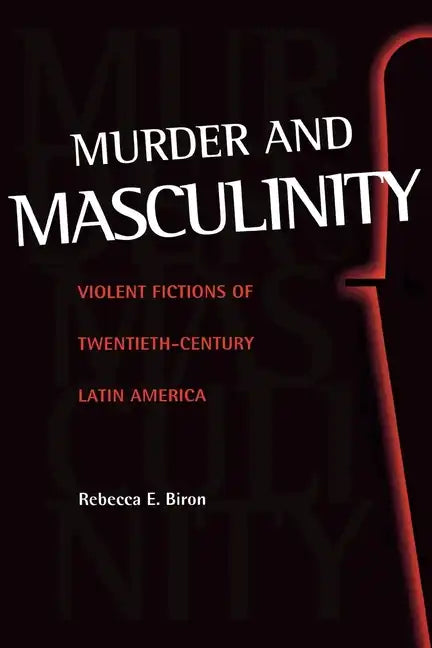 Murder and Masculinity: Violent Fictions of Twentieth-Century Latin America - Paperback