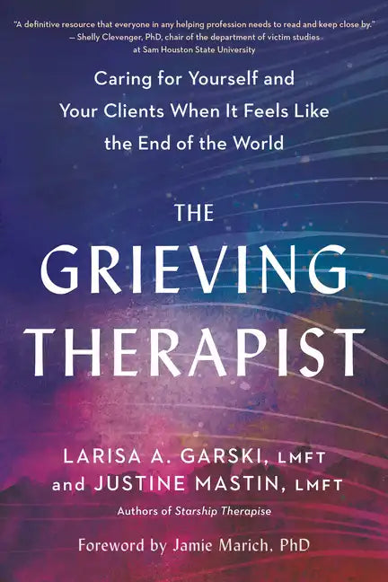 The Grieving Therapist: Caring for Yourself and Your Clients When It Feels Like the End of the World - Paperback