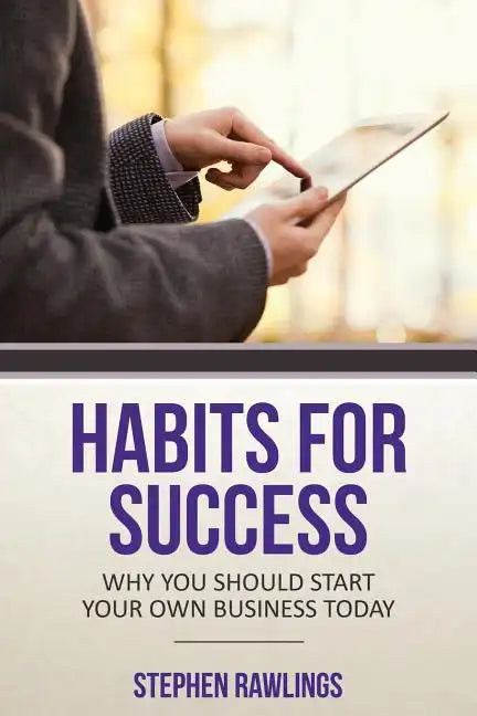 Habits for Success: Why You Should Start Your Own Business Today - Paperback