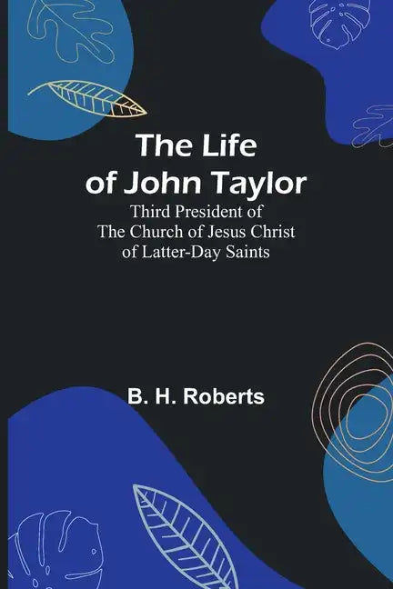 The Life of John Taylor: Third President of the Church of Jesus Christ of Latter-Day Saints - Paperback