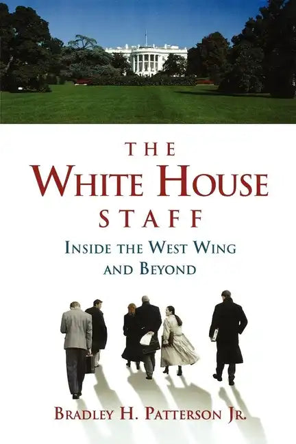 The White House Staff: Inside the West Wing and Beyond - Paperback