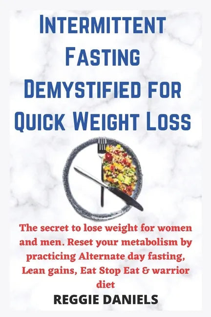 Intermittent Fasting Demystified for Quick Weight Loss: The secret to lose weight for women and men. Reset your metabolism by practicing Alternate day - Paperback