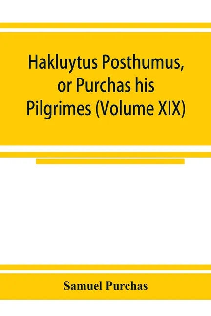 Hakluytus posthumus, or Purchas his Pilgrimes: contayning a history of the world in sea voyages and lande travells by Englishmen and others (Volume XI - Paperback