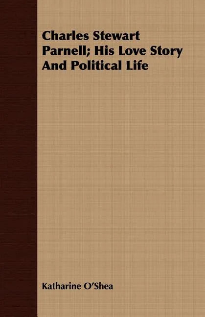 Charles Stewart Parnell; His Love Story And Political Life - Paperback