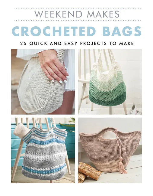 Weekend Makes: Crocheted Bags: 25 Quick and Easy Projects to Make - Paperback
