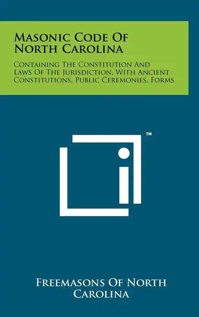 Masonic Code Of North Carolina: Containing The Constitution And Laws Of The Jurisdiction, With Ancient Constitutions, Public Ceremonies, Forms - Hardcover