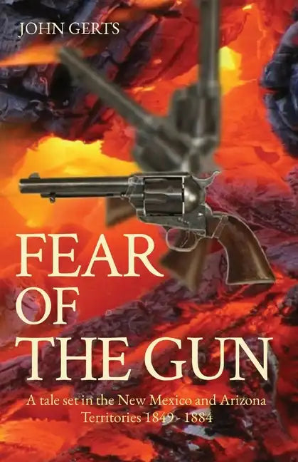 Fear of the Gun: A tale set in the New Mexico and Arizona Territories 1849 - 1884 - Paperback