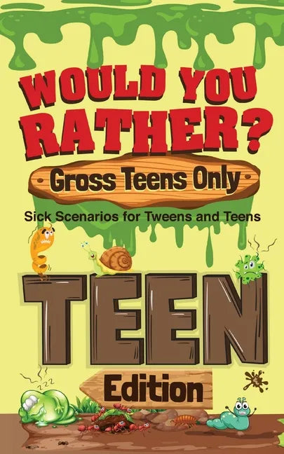 Would You Rather? Gross Teens Only: Sick Scenarios for Tweens and Teens - Paperback