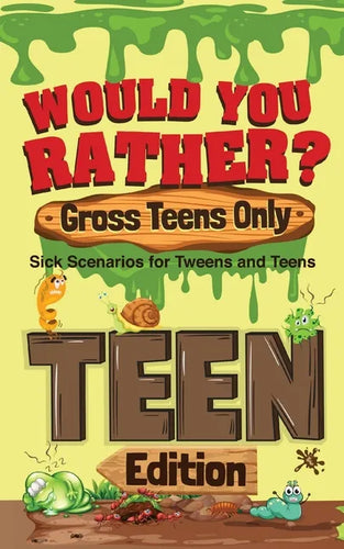 Would You Rather? Gross Teens Only: Sick Scenarios for Tweens and Teens - Paperback