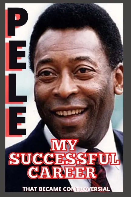 Pele: My Successful Career That Became Controversial - Paperback