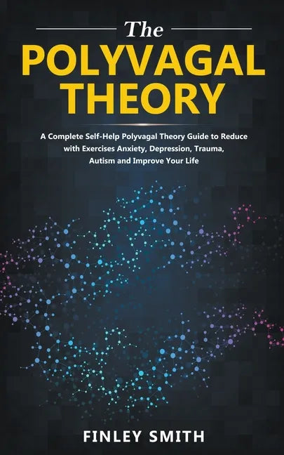 Polyvagal Theory: A Self-Help Polyvagal Theory Guide to Reduce with Self Help Exercises Anxiety, Depression, Autism, Trauma and Improve Your Life. - Paperback