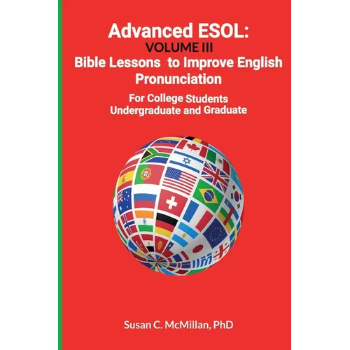Advanced ESOL: Volume III: Bible Lessons to Improve English Pronunciation for College Undergraduate and Graduate Students - Paperback