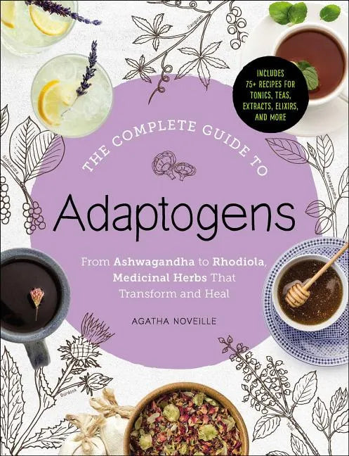The Complete Guide to Adaptogens: From Ashwagandha to Rhodiola, Medicinal Herbs That Transform and Heal - Hardcover