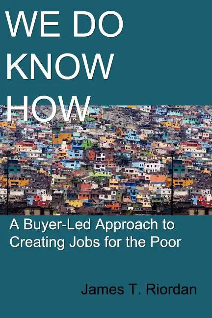 We Do Know How: A Buyer-Led Approach to Creating Jobs for the Poor - Paperback