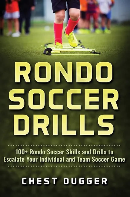 Rondo Soccer Drills: 100+ Rondo Soccer Skills and Drills to Escalate Your Individual and Team Soccer Game - Hardcover