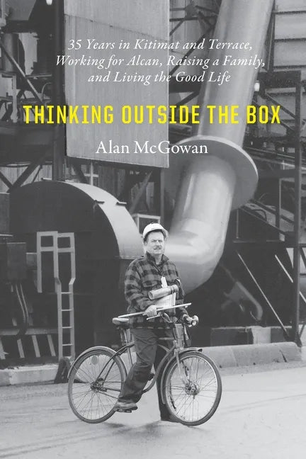 Thinking Outside the Box: 35 Years in Kitimat and Terrace, Working for Alcan, Raising a Family, and Living the Good Life - Paperback