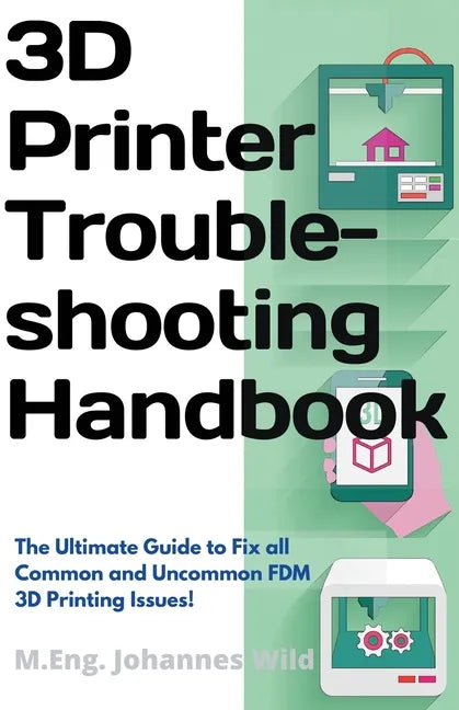 3D Printer Troubleshooting Handbook: The Ultimate Guide To Fix all Common and Uncommon FDM 3D Printing Issues! - Paperback