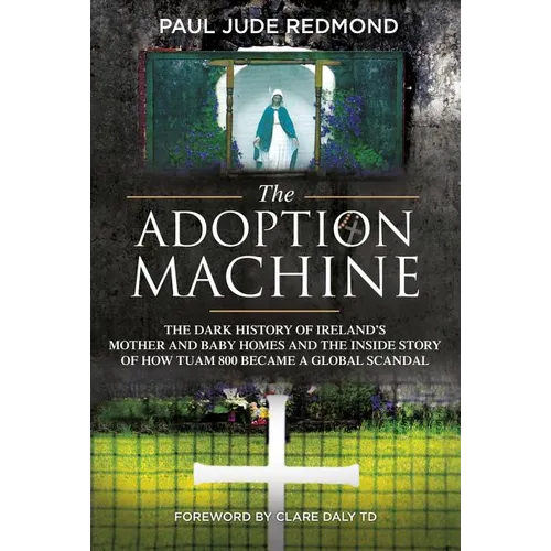 The Adoption Machine: The Dark History of Ireland's Mother and Baby Homes and the Inside Story of How 'Tuam 800' Became a Global Scandal - Paperback