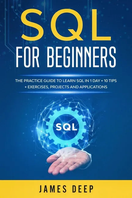 SQL for Beginners: The Practice Guide to Learn SQL in 1 Day + 10 Tips + Exercises, Projects, and Applications - Paperback