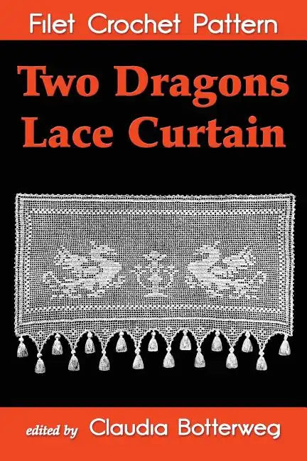 Two Dragons Lace Curtain Filet Crochet Pattern: Complete Instructions and Chart - Paperback